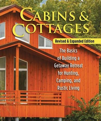 Cabins & Cottages, Revised & Expanded Edition: The Basics of Building a Getaway Retreat for Hunting, Camping, and Rustic Living by Skills Institute Press