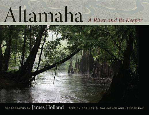Altamaha: A River and Its Keeper by Holland, James