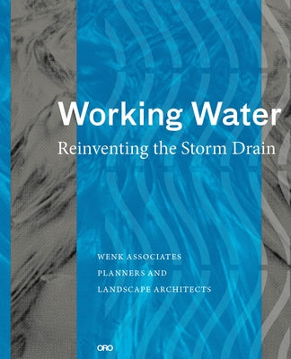 Working Water: Reinventing the Storm Drain by Wenk, Bill