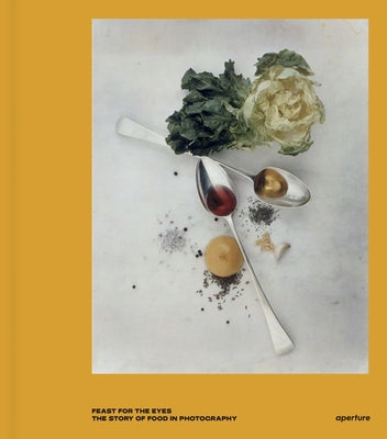 Feast for the Eyes: The Story of Food in Photography by Bright, Susan