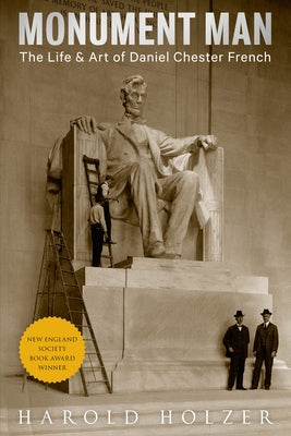 Monument Man: The Life & Art of Daniel Chester French by Holzer, Harold