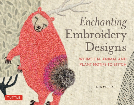 Enchanting Embroidery Designs: Whimsical Animal and Plant Motifs to Stitch by Morita, Miw