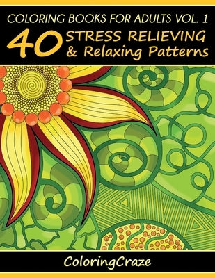 Coloring Books For Adults Volume 1: 40 Stress Relieving And Relaxing Patterns by Coloringcraze