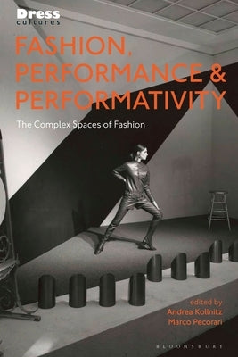 Fashion, Performance, and Performativity: The Complex Spaces of Fashion by Kollnitz, Andrea