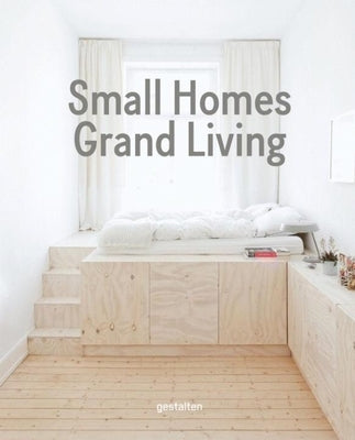 Small Homes, Grand Living: Interior Design for Compact Spaces by Gestalten