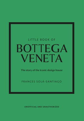 Little Book of Bottega Veneta: The Story of the Iconic Fashion House by Sol&#195;&#161;-Santiago, Frances