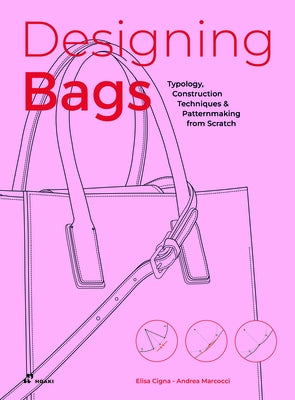 Designing Bags: Typology, Construction Techniques, Analogue and Digital Patternmaking from Scratch by Cigna, Elisa