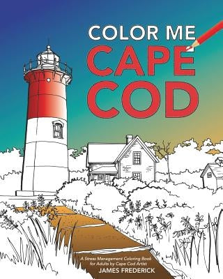 Color Me Cape Cod: A Stress Management Coloring Book for Adults by Frederick, James