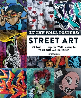 On the Wall Posters: Street Art: 30 Graffiti-Inspired Wall Posters to Tear Out and Hang Up by Superflat Nb