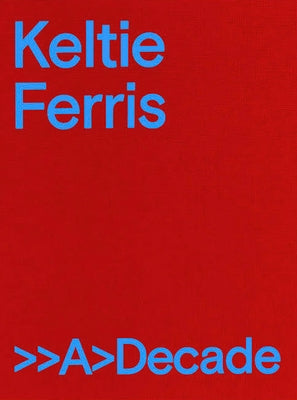 Keltie Ferris: >>A>decade by Ferris, Keltie