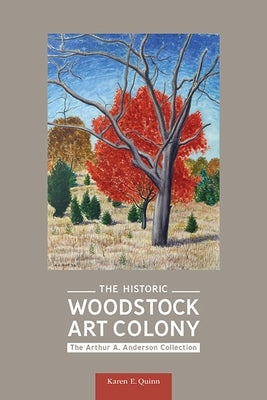 The Historic Woodstock Art Colony: The Arthur A. Anderson Collection by Quinn, Karen E.