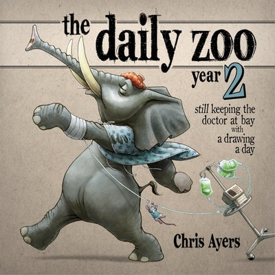 The Daily Zoo Year 2: Still Keeping the Doctor at Bay with a Drawing a Day by Ayers, Chris