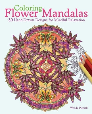 Coloring Flower Mandalas: 30 Hand-Drawn Designs for Mindful Relaxation by Piersall, Wendy