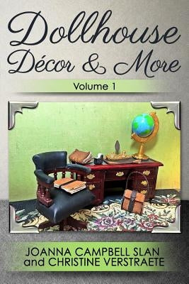 Dollhouse Décor & More, Volume 1: A Mad About Miniatures Book of Tutorials by Slan, Joanna Campbell