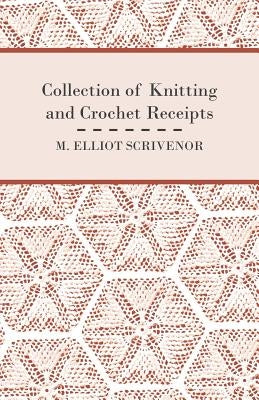 Collection of Knitting and Crochet Receipts - Fully Illustrated by Scrivenor, M. Elliot