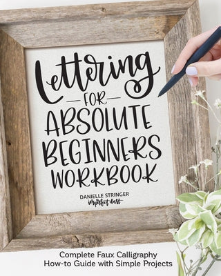 Lettering for Absolute Beginners Workbook: Complete Faux Calligraphy How-To Guide with Simple Projects by Stringer, Danielle