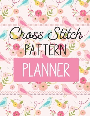 Cross Stitch Pattern Planner: Cross Stitchers Journal DIY Crafters Hobbyists Pattern Lovers Collectibles Gift For Crafters Birthday Teens Adults How by Larson, Patricia