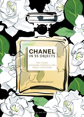Chanel in 55 Objects: The Iconic Designer Through Her Finest Creations by Baxter-Wright, Emma