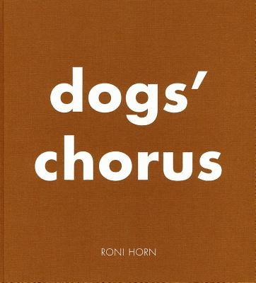 Roni Horn: Dogs' Chorus by Horn, Roni