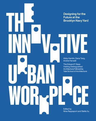 The Innovative Urban Workplace: Designing for the Future at the Brooklyn Navy Yard by Rappaport, Nina