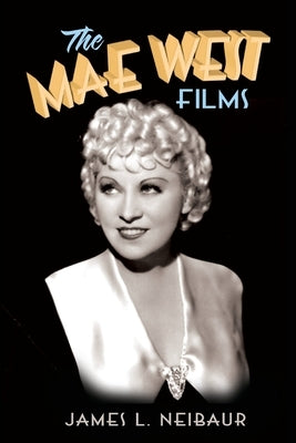 The Mae West Films by Neibaur, James L.