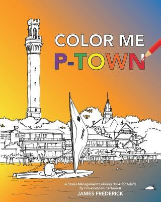 Color Me P-Town: A Stress Management Coloring Book for Adults by Frederick, James