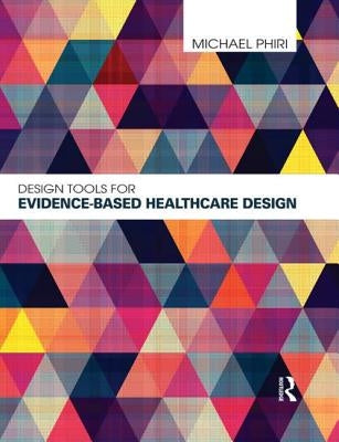 Design Tools for Evidence-Based Healthcare Design by Phiri, Michael