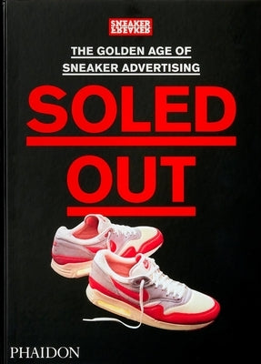 Soled Out: The Golden Age of Sneaker Advertising (a Sneaker Freaker Book) by Freaker, Sneaker