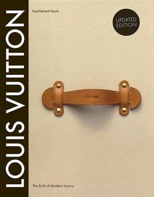 Louis Vuitton: The Birth of Modern Luxury Updated Edition: The Birth of Modern Luxury Updated Edition by Pasols, Paul-Gerard