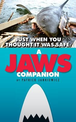 Just When You Thought It Was Safe: A Jaws Companion (Hardback) by Jankiewicz, Patrick