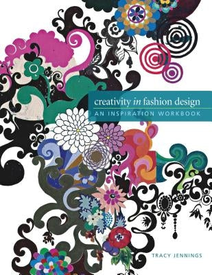 Creativity in Fashion Design: An Inspiration Workbook by Jennings, Tracy