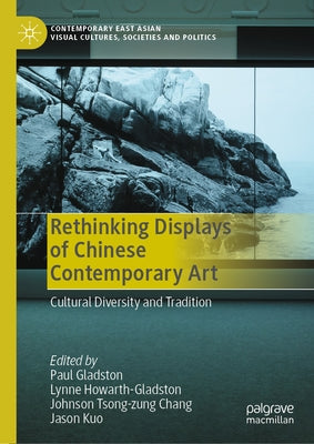 Rethinking Displays of Chinese Contemporary Art: Cultural Diversity and Tradition by Gladston, Paul