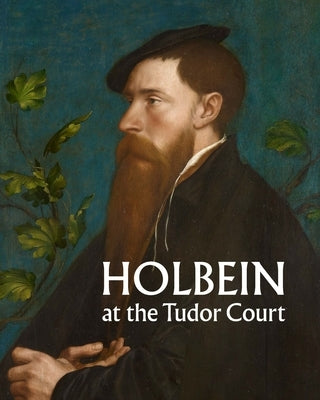 Holbein at the Tudor Court by Heard, Kate