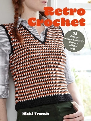 Retro Crochet: 35 Vintage-Inspired Projects That Are Off the Hook by Trench, Nicki