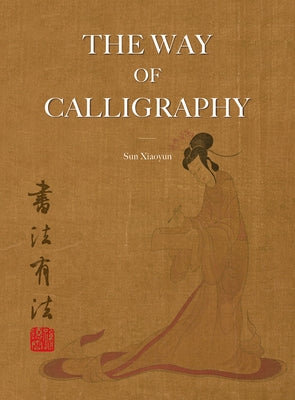 The Way of Calligraphy by Sun, Xiaoyun
