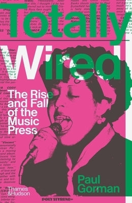 Totally Wired: The Rise and Fall of the Music Press by Gorman, Paul