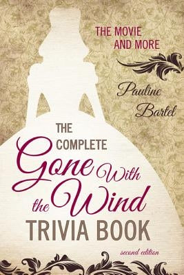 The Complete Gone With the Wind Trivia Book: The Movie and More by Bartel, Pauline