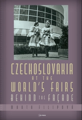 Czechoslovakia at the World's Fairs: Behind the Fa?ade by Filipov?, Marta