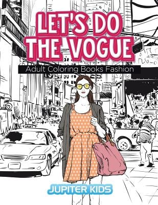 Let's Do The Vogue: Adult Coloring Books Fashion by Jupiter Kids