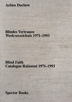 Achim Duchow: Blind Faith: Catalogue Raisonn? 1971-1993 by Duchow, Achim