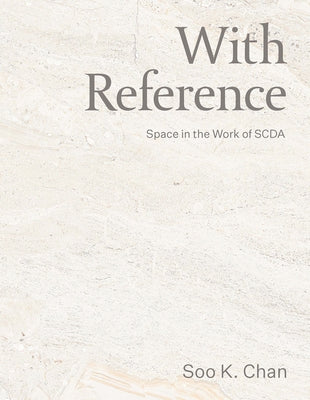 With Reference: Space in the Work of Scda by Chan, Soo K.