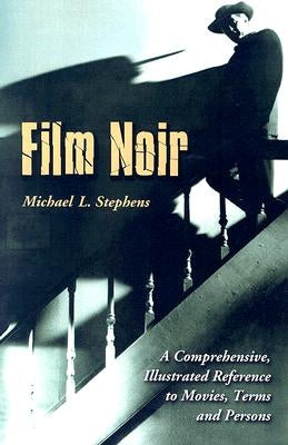 Film Noir: A Comprehensive, Illustrated Reference to Movies, Terms and Persons by Stephens, Michael L.