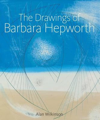 The Drawings of Barbara Hepworth by Wilkinson, Alan