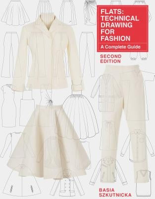Flats: Technical Drawing for Fashion, Second Edition: A Complete Guide by Szkutnicka, Basia