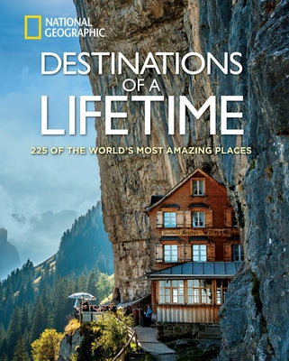 Destinations of a Lifetime: 225 of the World's Most Amazing Places by National Geographic