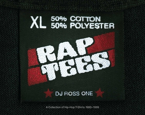 Rap Tees: A Collection of Hip-Hop T-Shirts 1980-1999 by Dj Ross One