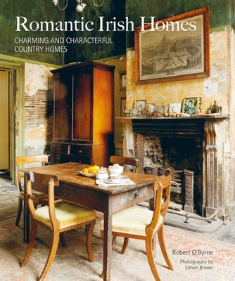 Romantic Irish Homes: Charming and Characterful Country Homes by O'Byrne, Robert