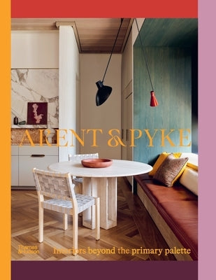 Arent & Pyke: Interiors Beyond the Primary Palette by Arent, Juliette