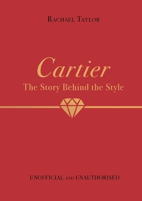 Cartier: The Story Behind the Style by Taylor, Rachael