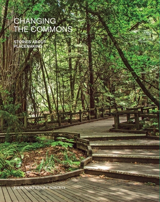 Changing the Commons: Stories about Placemaking by Roberts, John Northmore